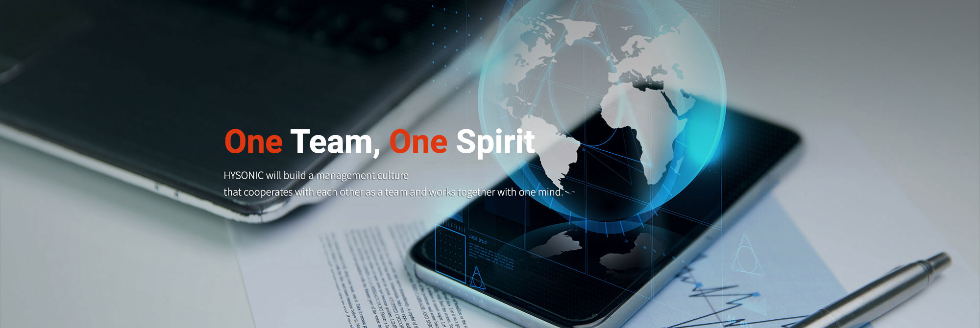 One Team, One Spirit HYSONIC will build a management culture that cooperates with each other as a team and works together with one mind.